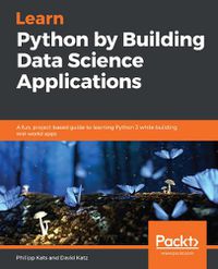 Cover image for Learn Python by Building Data Science Applications: A fun, project-based guide to learning Python 3 while building real-world apps