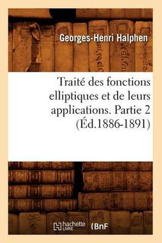 Cover image for Traite Des Fonctions Elliptiques Et de Leurs Applications. Partie 2 (Ed.1886-1891)