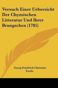 Cover image for Versuch Einer Uebersicht Der Chymischen Litteratur Und Ihrer Brangschen (1785)