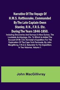 Cover image for Narrative Of The Voyage Of H.M.S. Rattlesnake, Commanded By The Late Captain Owen Stanley, R.N., F.R.S. Etc. During The Years 1846-1850. Including Discoveries And Surveys In New Guinea, The Louisiade Archipelago, Etc. To Which Is Added The Account Of Mr. E