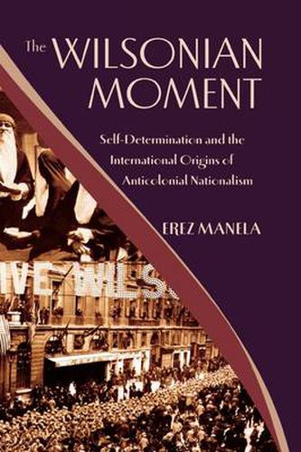 Cover image for The Wilsonian Moment: Self-Determination and the International Origins of Anticolonial Nationalism