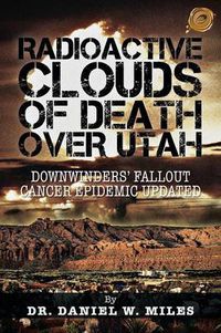 Cover image for Radioactive Clouds of Death Over Utah: Downwinders' Fallout Cancer Epidemic Updated