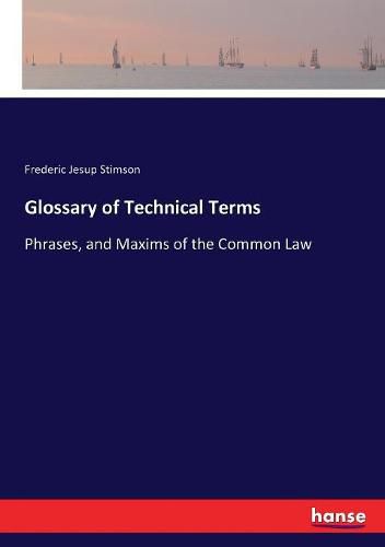 Glossary of Technical Terms: Phrases, and Maxims of the Common Law