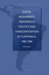 Cover image for Social Movements, Indigenous Politics and Democratisation in Guatemala, 1985-1996