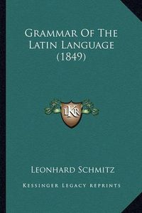 Cover image for Grammar of the Latin Language (1849)