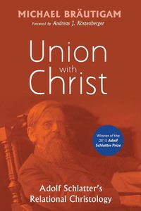 Cover image for Union with Christ: Adolf Schlatter's Relational Christology