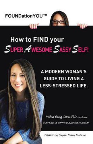 Cover image for FOUNDationYOU(TM) How to FIND your Super Awesome Sassy Self!: A Modern Woman's Guide to Living a Less-Stressed Life.