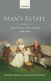 Cover image for Man's Estate: Landed Gentry Masculinities, 1660-1900