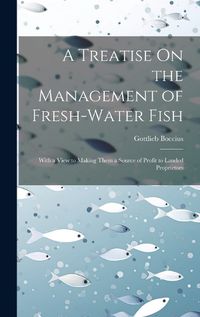 Cover image for A Treatise On the Management of Fresh-Water Fish