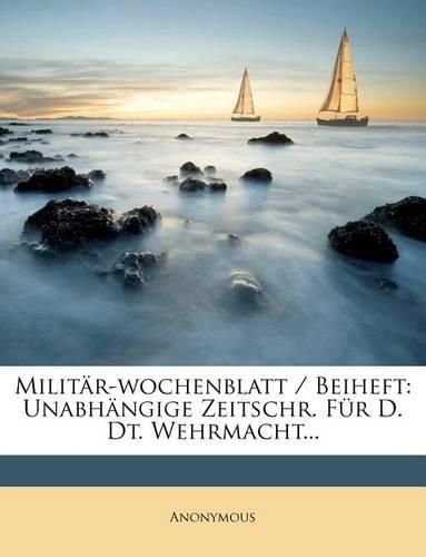 Cover image for Milit R-Wochenblatt / Beiheft: Unabh Ngige Zeitschr. Fur D. Dt. Wehrmacht...