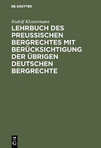 Cover image for Lehrbuch des preussischen Bergrechtes mit Berucksichtigung der ubrigen deutschen Bergrechte