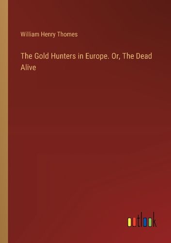 Cover image for The Gold Hunters in Europe. Or, The Dead Alive