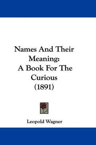 Cover image for Names and Their Meaning: A Book for the Curious (1891)