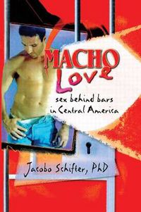 Cover image for Macho Love: Sex Behind Bars in Central America