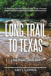 Cover image for Long Trail to Texas: Clay Wade: Book One