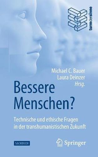 Bessere Menschen? Technische Und Ethische Fragen in Der Transhumanistischen Zukunft