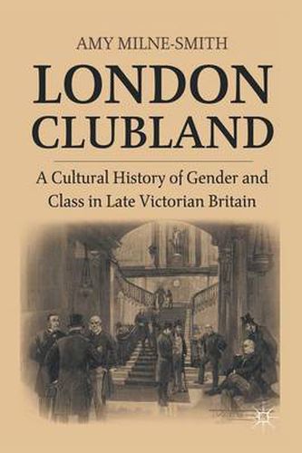 Cover image for London Clubland: A Cultural History of Gender and Class in Late Victorian Britain