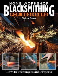 Cover image for Home Workshop Blacksmithing: How-To Techniques and Projects