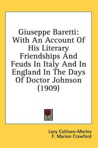 Cover image for Giuseppe Baretti: With an Account of His Literary Friendships and Feuds in Italy and in England in the Days of Doctor Johnson (1909)