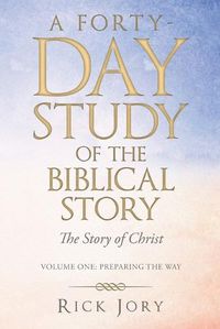 Cover image for A Forty-Day Study of the Biblical Story: The Story of Christ