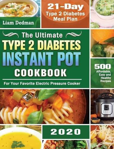 Cover image for The Ultimate Type 2 Diabetes Instant Pot Cookbook 2020: 500 Affordable, Easy and Healthy Recipes with 21-Day Type 2 Diabetes Meal Plan for Your Favorite Electric Pressure Cooker