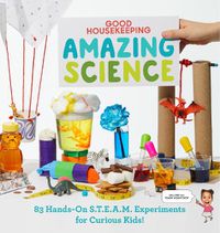 Cover image for Good Housekeeping Amazing Science: 83 Hands-on S.T.E.A.M Experiments for Curious Kids!