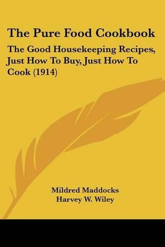 Cover image for The Pure Food Cookbook: The Good Housekeeping Recipes, Just How to Buy, Just How to Cook (1914)