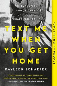 Cover image for Text Me When You Get Home: The Evolution and Triumph of Modern Female Friendships