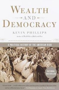 Cover image for Wealth and Democracy: A Political History of the American Rich