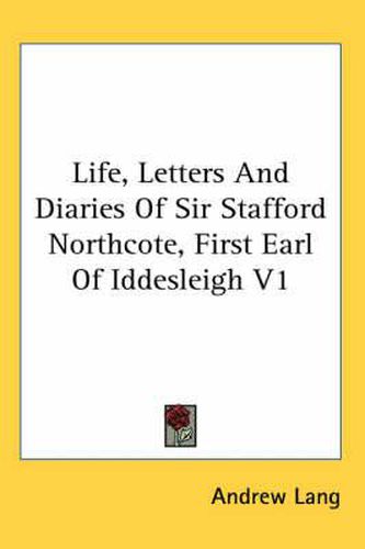 Life, Letters and Diaries of Sir Stafford Northcote, First Earl of Iddesleigh V1