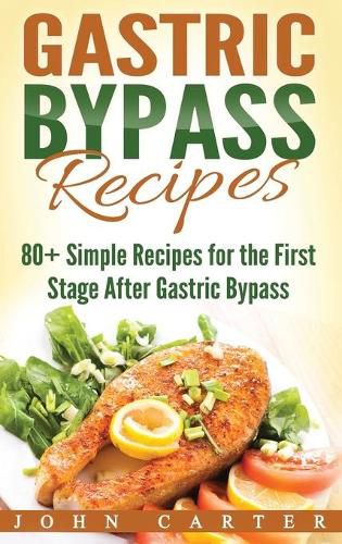 Cover image for Gastric Bypass Recipes: 80+ Simple Recipes for the First Stage After Gastric Bypass Surgery