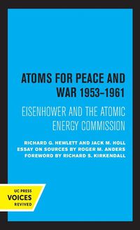 Cover image for Atoms for Peace and War, 1953-1961: Eisenhower and the Atomic Energy Commission. (A History of the United States Atomic Energy Commission. Vol. III)