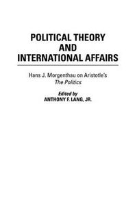 Cover image for Political Theory and International Affairs: Hans J. Morgenthau on Aristotle's The Politics