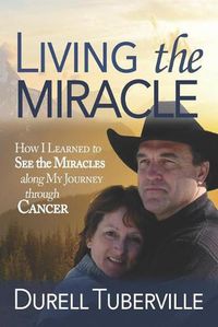 Cover image for Living the Miracle: How I Learned to See the Miracles along My Journey through Cancer