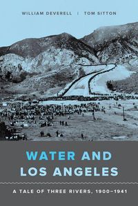 Cover image for Water and Los Angeles: A Tale of Three Rivers, 1900-1941