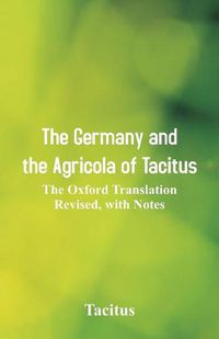 Cover image for The Germany and the Agricola of Tacitus: The Oxford Translation Revised, with Notes