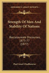 Cover image for Strength of Men and Stability of Nations: Baccalaureate Discourses, 1873-77 (1877)