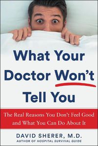 Cover image for What Your Doctor Won't Tell You: The Real Reasons You Don't Feel Good and What YOU Can Do About It