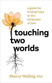 Cover image for Touching Two Worlds: A Guide for Finding Hope in the Landscape of Loss
