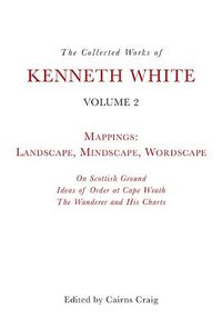 Cover image for The Collected Works of Kenneth White, Volume 2: Mappings: Landscape, Mindscape, Wordscape