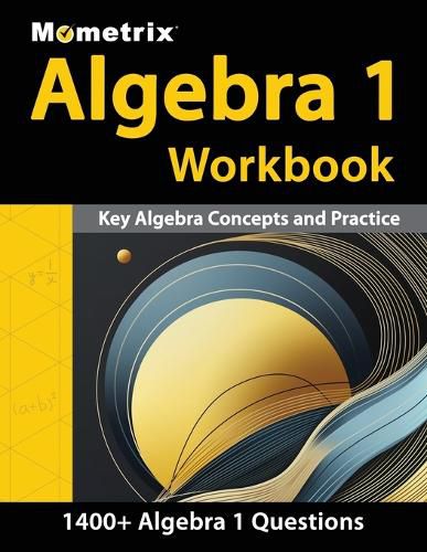 Cover image for Algebra 1 Workbook - 1,400+ Questions, Key Algebra Concepts and Practice