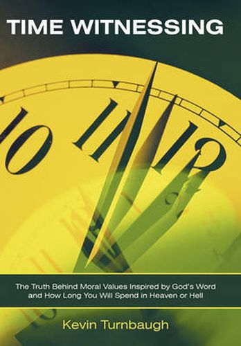 Cover image for Time Witnessing: The Truth Behind Moral Values Inspired by God's Word and How Long You Will Spend in Heaven or Hell