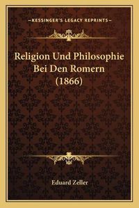 Cover image for Religion Und Philosophie Bei Den Romern (1866)