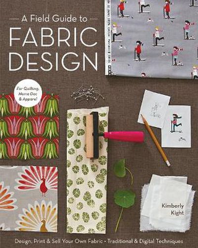 Cover image for A Field Guide To Fabric Design: Design, Print & Sell Your Own Fabric * Traditional & Digital Techniques * for Quilting, Home Dec & Apparel