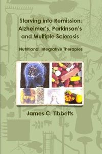 Cover image for Starving into Remission: Alzheimer's, Parkinson's and Multiple Sclerosis Nutritional Integrative Therapies