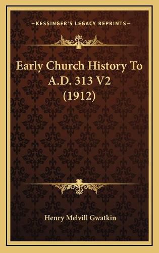 Early Church History to A.D. 313 V2 (1912)