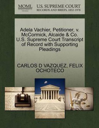 Cover image for Adela Vachier, Petitioner, V. McCormick, Alcaide & Co. U.S. Supreme Court Transcript of Record with Supporting Pleadings