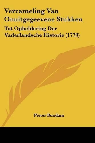 Cover image for Verzameling Van Onuitgegeevene Stukken: Tot Opheldering Der Vaderlandsche Historie (1779)