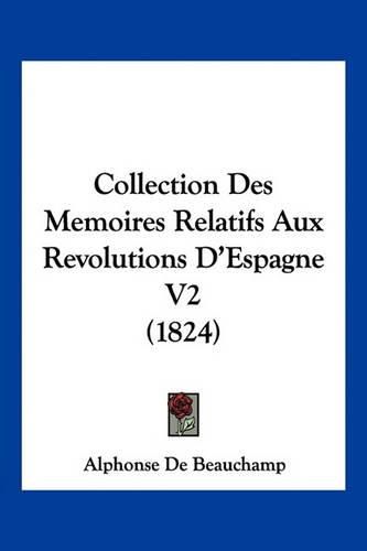 Cover image for Collection Des Memoires Relatifs Aux Revolutions D'Espagne V2 (1824)