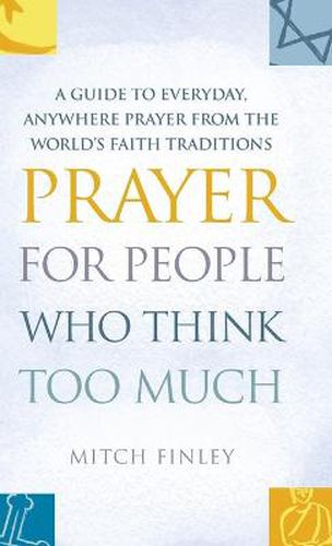 Cover image for Prayer for People Who Think Too Much: A Guide to Everyday, Anywhere Prayer from the World's Faith Traditions